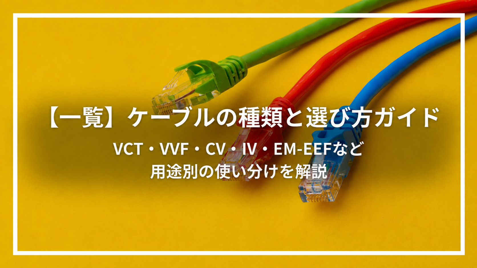 【一覧】ケーブルの種類と選び方ガイド｜VCT・VVF・CV・IV・EM-EEFなど用途別の使い分けを解説