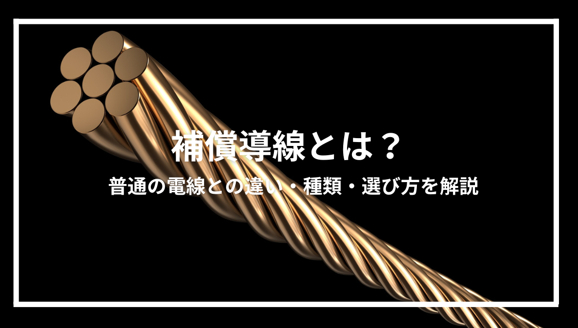 補償導線とは？普通の電線との違い・種類・選び方を解説