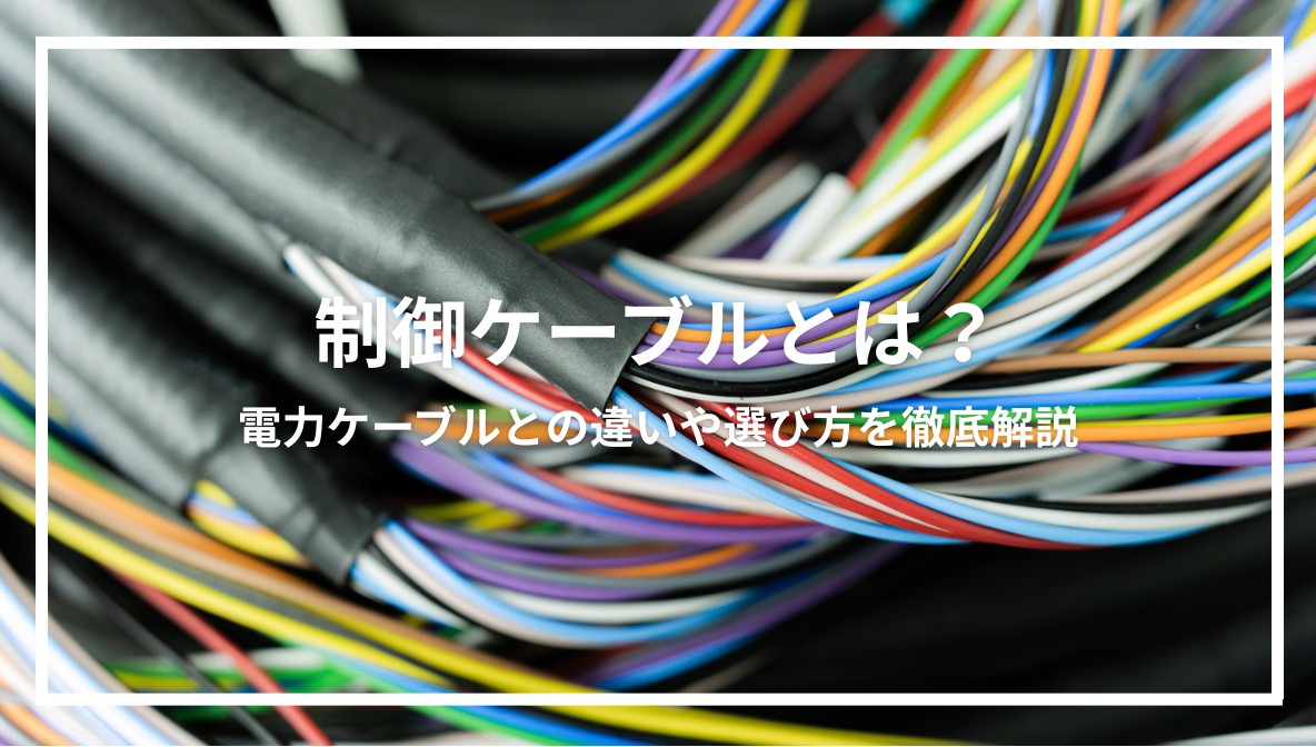制御ケーブルとは？電力ケーブルとの違いや選び方を徹底解説