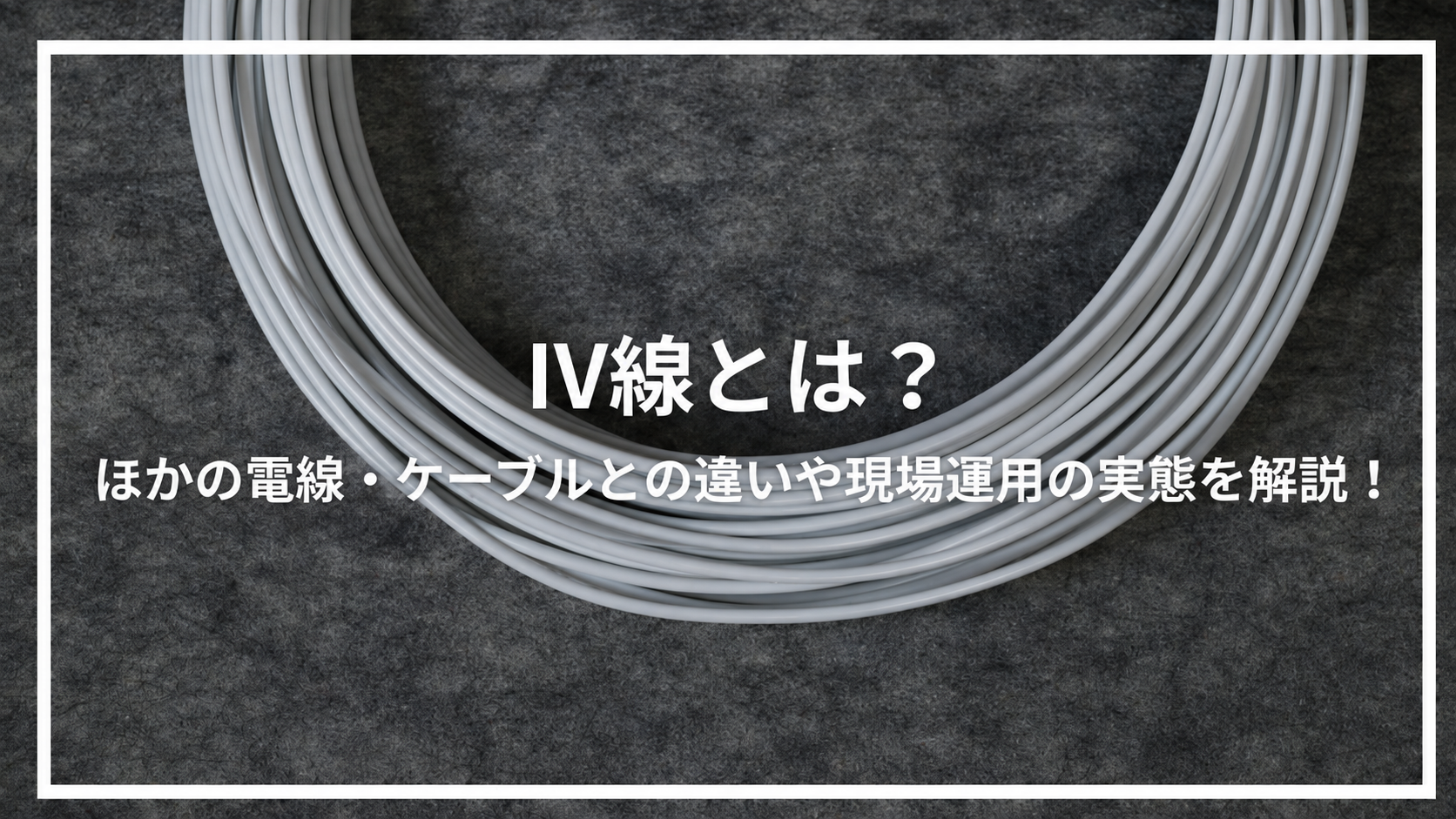 IV線とは？ほかの電線・ケーブルとの違いや現場運用の実態を解説！